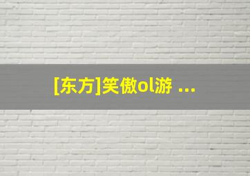 [东方]笑傲ol游 ...