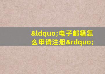 “电子邮箱怎么申请注册”