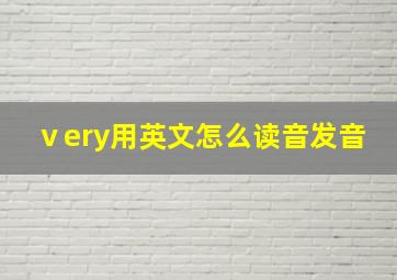 ⅴery用英文怎么读音发音