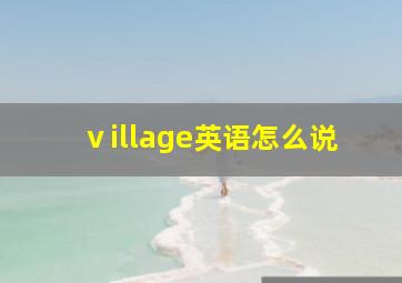 ⅴillage英语怎么说