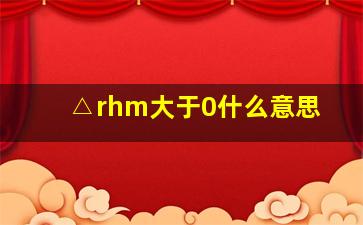 △rhm大于0什么意思