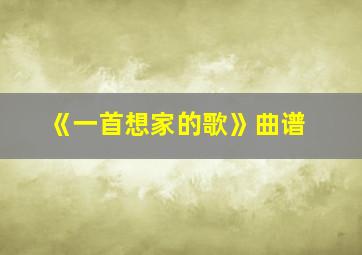 《一首想家的歌》曲谱