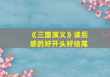 《三国演义》读后感的好开头好结尾