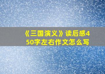 《三国演义》读后感450字左右作文怎么写