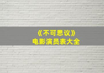 《不可思议》电影演员表大全