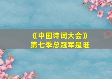 《中国诗词大会》第七季总冠军是谁