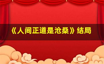 《人间正道是沧桑》结局