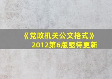 《党政机关公文格式》2012第6版亟待更新