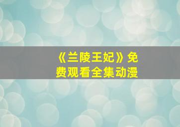 《兰陵王妃》免费观看全集动漫