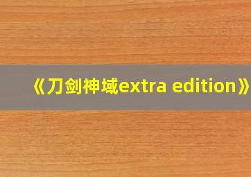 《刀剑神域extra edition》