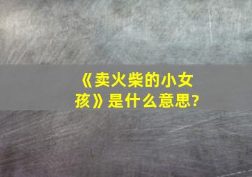 《卖火柴的小女孩》是什么意思?