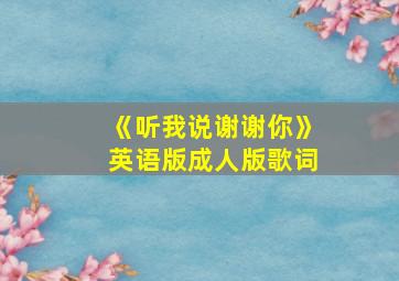 《听我说谢谢你》英语版成人版歌词