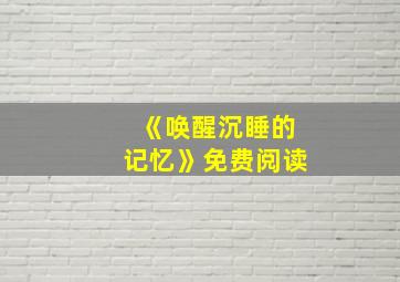 《唤醒沉睡的记忆》免费阅读