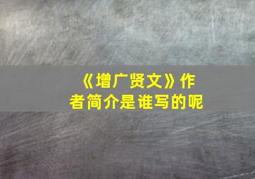 《增广贤文》作者简介是谁写的呢