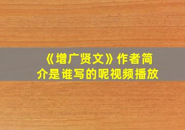 《增广贤文》作者简介是谁写的呢视频播放