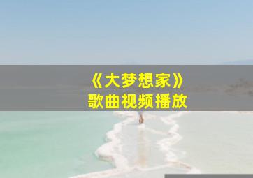 《大梦想家》歌曲视频播放