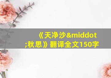 《天净沙·秋思》翻译全文150字