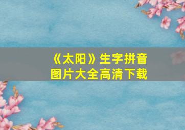 《太阳》生字拼音图片大全高清下载