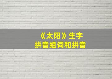 《太阳》生字拼音组词和拼音