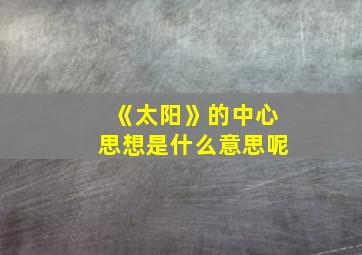 《太阳》的中心思想是什么意思呢