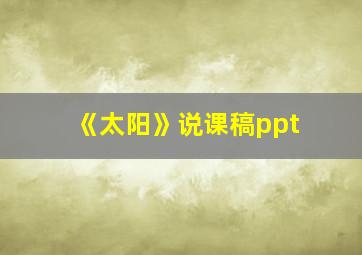 《太阳》说课稿ppt