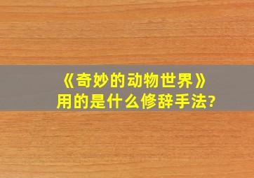 《奇妙的动物世界》用的是什么修辞手法?