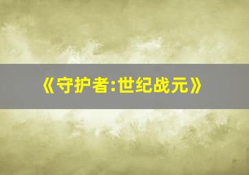 《守护者:世纪战元》