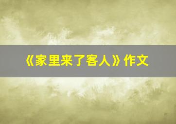 《家里来了客人》作文