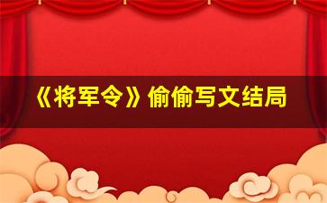 《将军令》偷偷写文结局