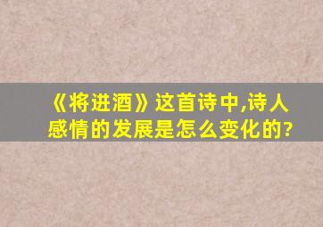 《将进酒》这首诗中,诗人感情的发展是怎么变化的?