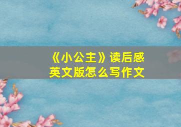 《小公主》读后感英文版怎么写作文