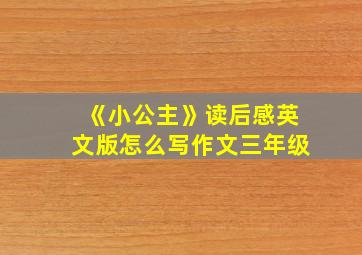 《小公主》读后感英文版怎么写作文三年级