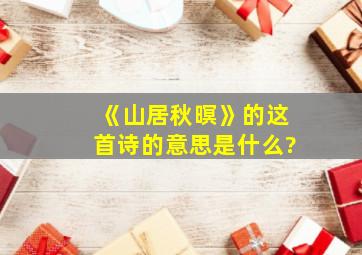 《山居秋暝》的这首诗的意思是什么?