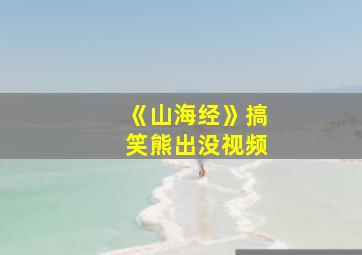 《山海经》搞笑熊出没视频