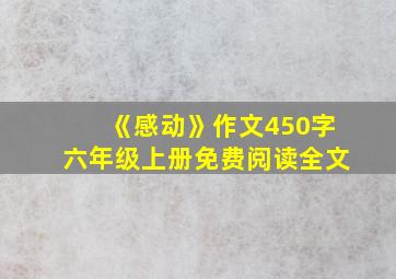 《感动》作文450字六年级上册免费阅读全文