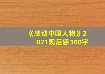 《感动中国人物》2021观后感300字