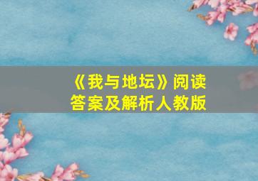 《我与地坛》阅读答案及解析人教版