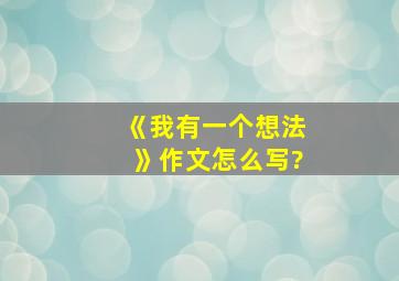 《我有一个想法》作文怎么写?