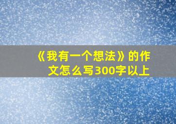 《我有一个想法》的作文怎么写300字以上