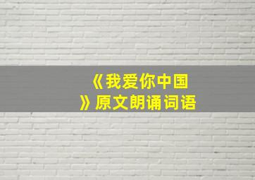 《我爱你中国》原文朗诵词语