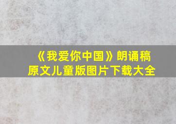 《我爱你中国》朗诵稿原文儿童版图片下载大全