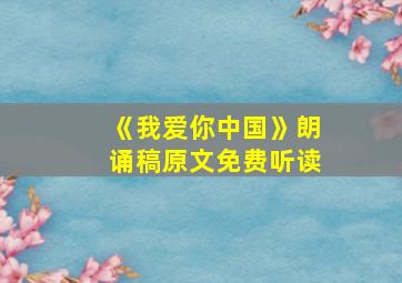 《我爱你中国》朗诵稿原文免费听读