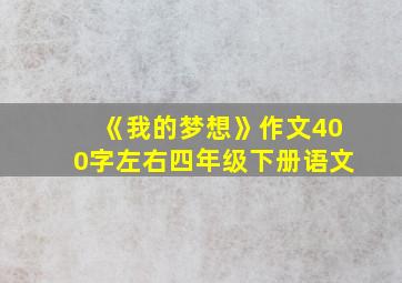 《我的梦想》作文400字左右四年级下册语文