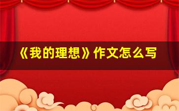 《我的理想》作文怎么写