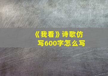 《我看》诗歌仿写600字怎么写