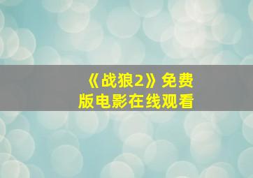 《战狼2》免费版电影在线观看