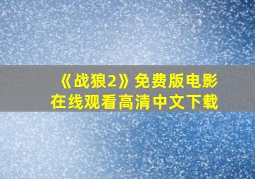 《战狼2》免费版电影在线观看高清中文下载