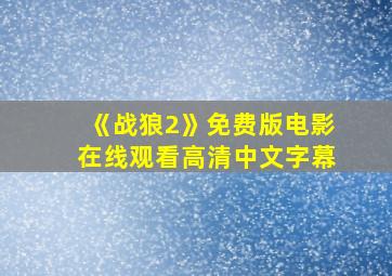 《战狼2》免费版电影在线观看高清中文字幕