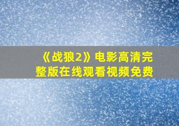 《战狼2》电影高清完整版在线观看视频免费