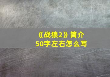 《战狼2》简介50字左右怎么写